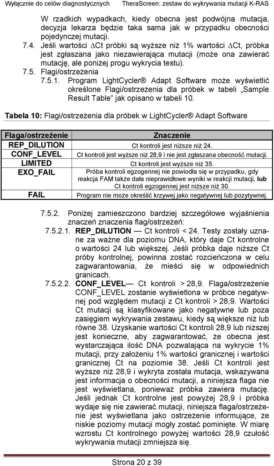 Tabela 10: Flagi/ostrzeżenia dla próbek w LightCycler Adapt Software Flaga/ostrzeżenie Znaczenie REP_DILUTION Ct kontroli jest niższe niż 24.