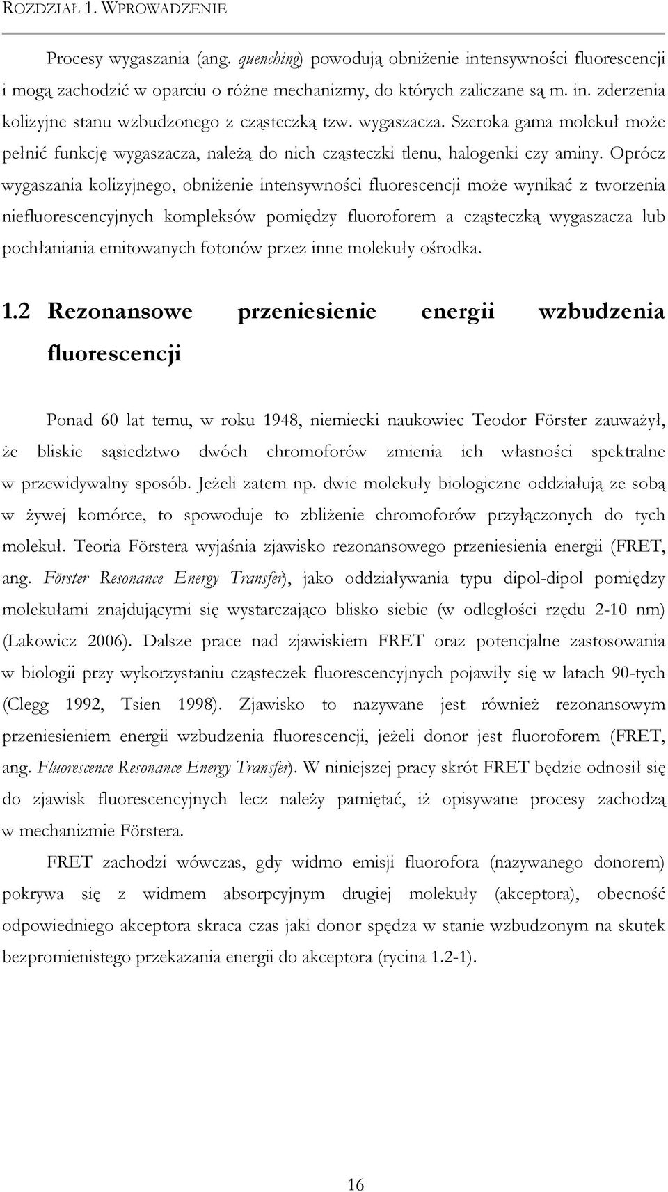 Oprócz wygaszania kolizyjnego, obniŝenie intensywności fluorescencji moŝe wynikać z tworzenia niefluorescencyjnych kompleksów pomiędzy fluoroforem a cząsteczką wygaszacza lub pochłaniania emitowanych