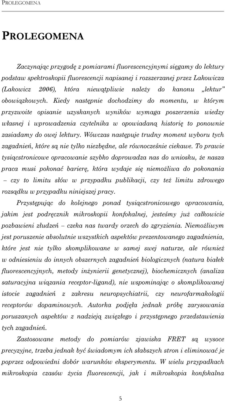 Kiedy następnie dochodzimy do momentu, w którym przyzwoite opisanie uzyskanych wyników wymaga poszerzenia wiedzy własnej i wprowadzenia czytelnika w opowiadaną historię to ponownie zasiadamy do owej