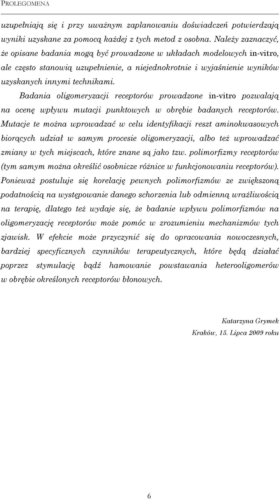 Badania oligomeryzacji receptorów prowadzone in-vitro pozwalają na ocenę wpływu mutacji punktowych w obrębie badanych receptorów.