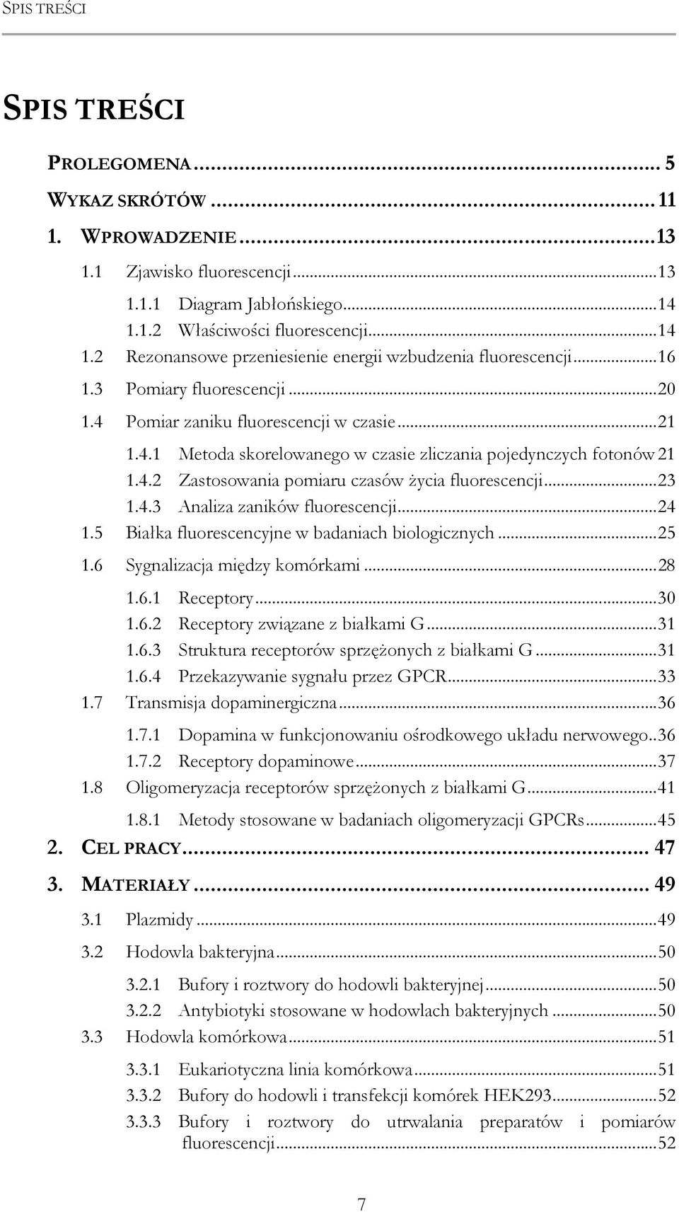 4.2 Zastosowania pomiaru czasów Ŝycia fluorescencji... 23 1.4.3 Analiza zaników fluorescencji... 24 1.5 Białka fluorescencyjne w badaniach biologicznych... 25 1.6 Sygnalizacja między komórkami... 28 1.