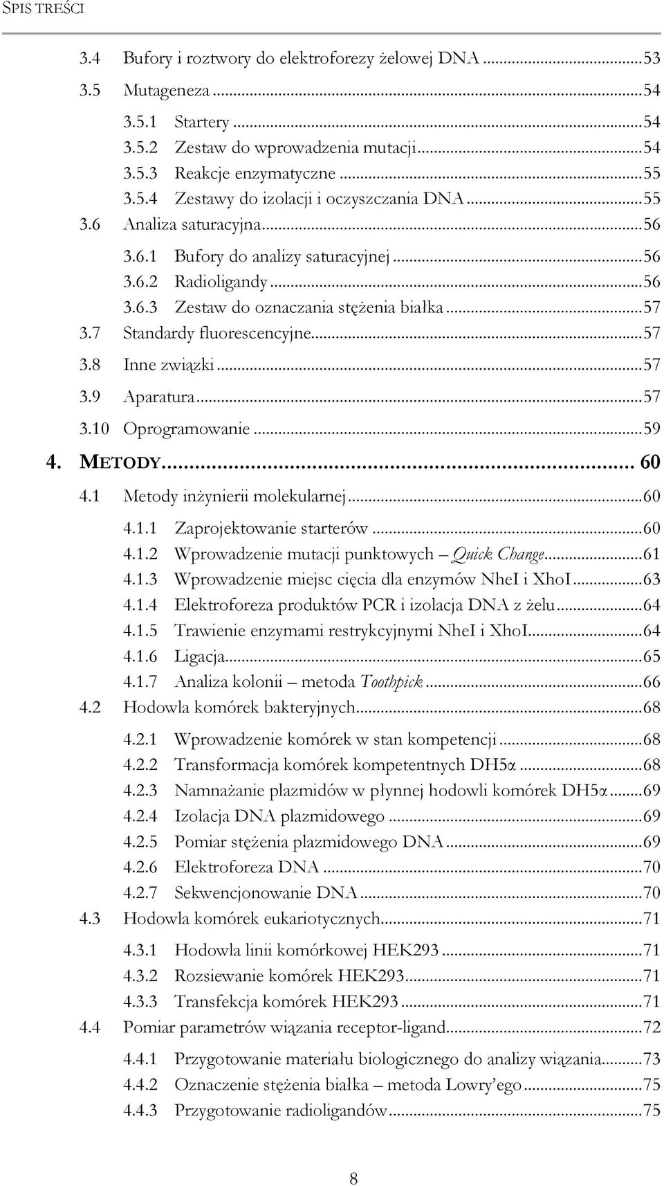 .. 57 3.9 Aparatura... 57 3.10 Oprogramowanie... 59 4. METODY... 60 4.1 Metody inŝynierii molekularnej... 60 4.1.1 Zaprojektowanie starterów... 60 4.1.2 Wprowadzenie mutacji punktowych Quick Change.