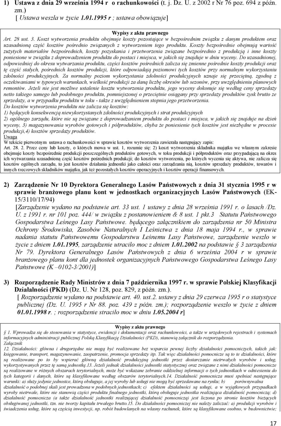 Koszty bezpośrednie obejmują wartość zużytych materiałów bezpośrednich, koszty pozyskania i przetworzenia związane bezpośrednio z produkcją i inne koszty poniesione w związku z doprowadzeniem