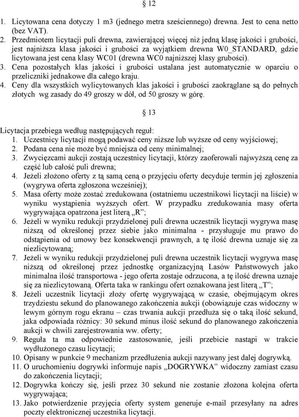 WC01 (drewna WC0 najniższej klasy grubości). 3. Cena pozostałych klas jakości i grubości ustalana jest automatycznie w oparciu o przeliczniki jednakowe dla całego kraju. 4.