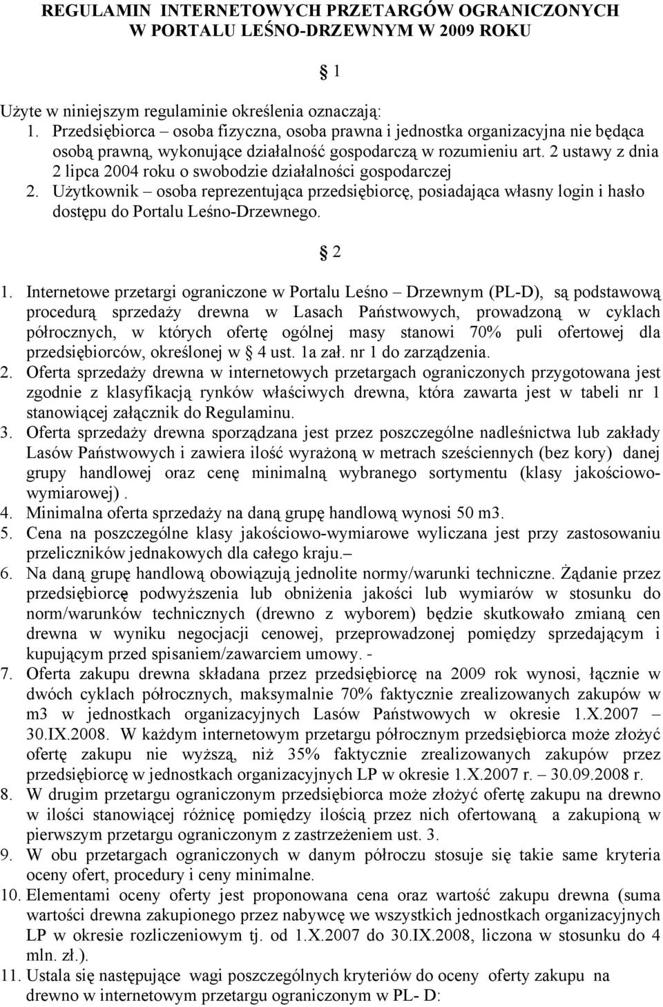 2 ustawy z dnia 2 lipca 2004 roku o swobodzie działalności gospodarczej 2. Użytkownik osoba reprezentująca przedsiębiorcę, posiadająca własny login i hasło dostępu do Portalu Leśno-Drzewnego. 2 1.