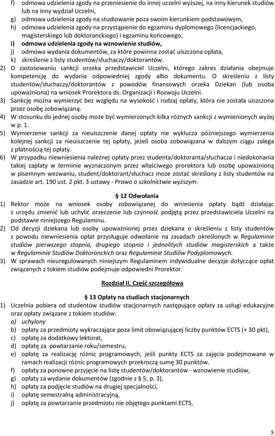 studiów, j) odmowa wydania dokumentów, za które powinna zostad uiszczona opłata, k) skreślenie z listy studentów/słuchaczy/doktorantów.