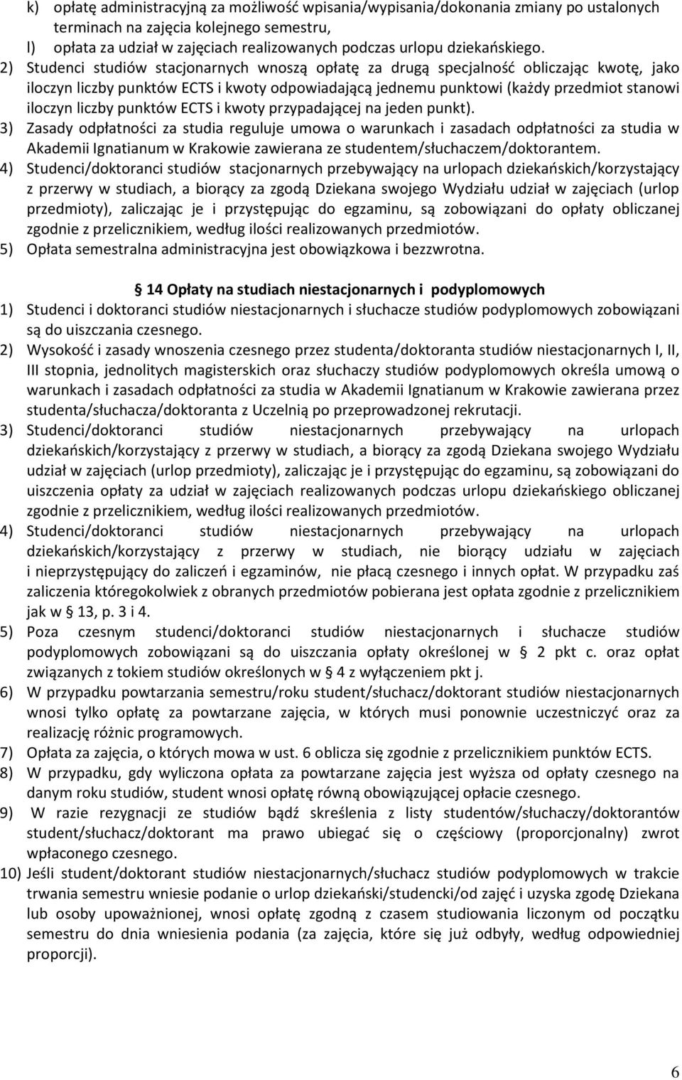 2) Studenci studiów stacjonarnych wnoszą opłatę za drugą specjalnośd obliczając kwotę, jako iloczyn liczby punktów ECTS i kwoty odpowiadającą jednemu punktowi (każdy przedmiot stanowi iloczyn liczby