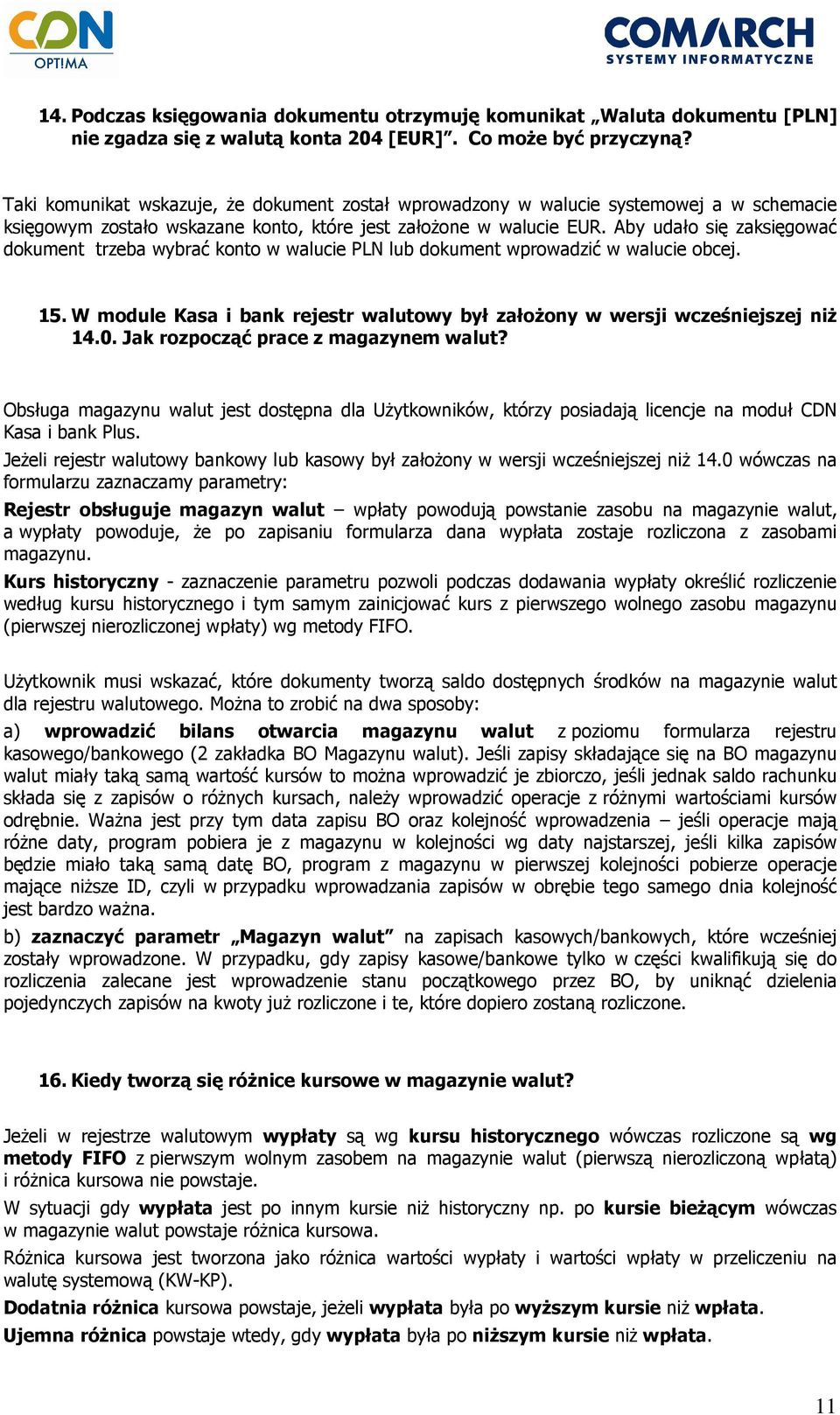 Aby udało się zaksięgować dokument trzeba wybrać konto w walucie PLN lub dokument wprowadzić w walucie obcej. 15. W module Kasa i bank rejestr walutowy był załoŝony w wersji wcześniejszej niŝ 14.0.