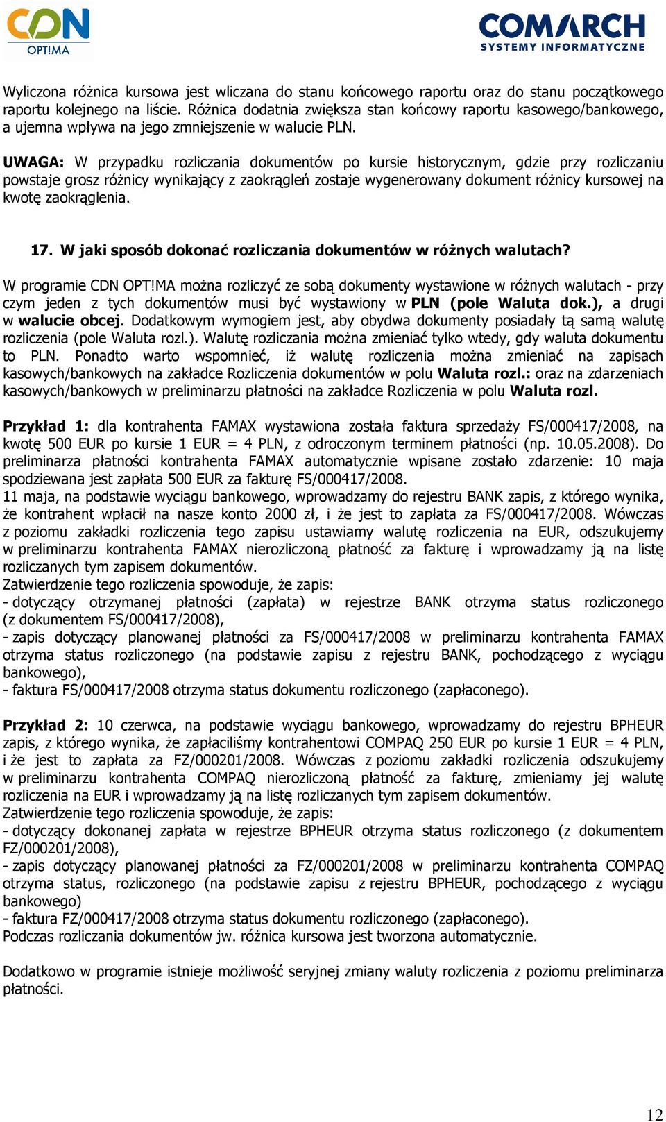 UWAGA: W przypadku rozliczania dokumentów po kursie historycznym, gdzie przy rozliczaniu powstaje grosz róŝnicy wynikający z zaokrągleń zostaje wygenerowany dokument róŝnicy kursowej na kwotę