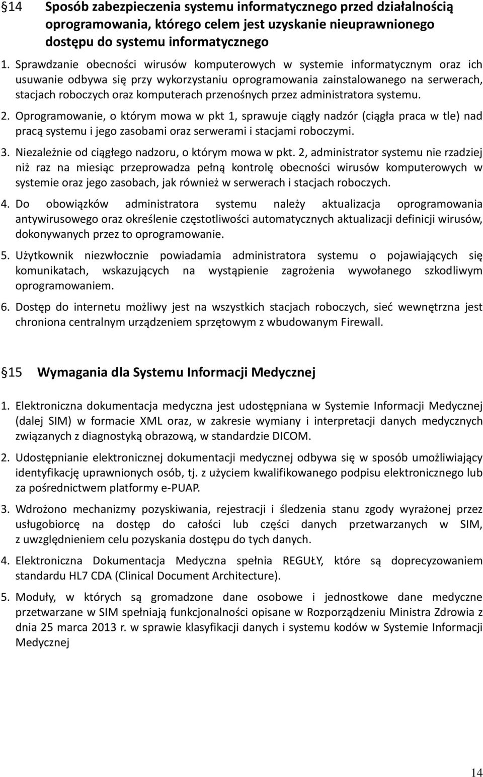 przenośnych przez administratora systemu. 2. Oprogramowanie, o którym mowa w pkt 1, sprawuje ciągły nadzór (ciągła praca w tle) nad pracą systemu i jego zasobami oraz serwerami i stacjami roboczymi.