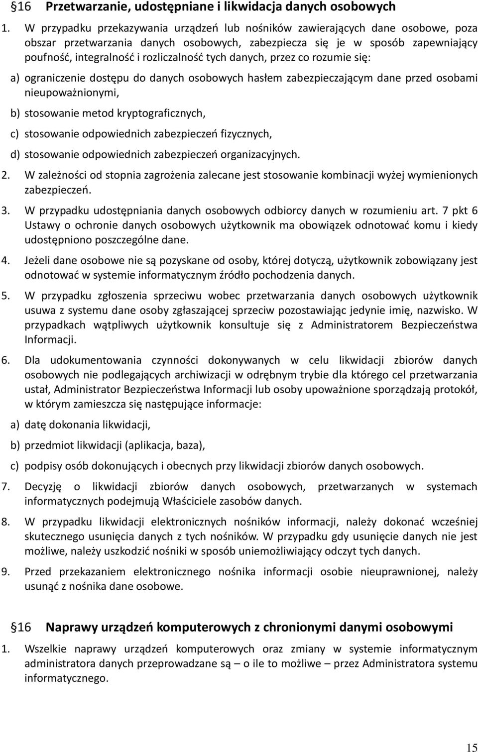 tych danych, przez co rozumie się: a) ograniczenie dostępu do danych osobowych hasłem zabezpieczającym dane przed osobami nieupoważnionymi, b) stosowanie metod kryptograficznych, c) stosowanie