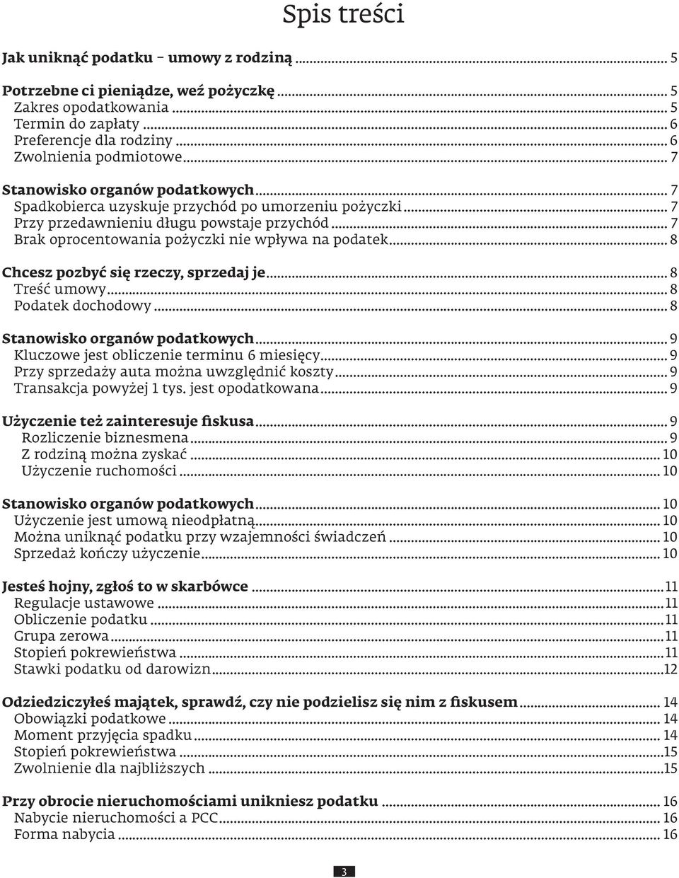 .. 8 Chcesz pozbyć się rzeczy, sprzedaj je... 8 Treść umowy... 8 Podatek dochodowy... 8 Stanowisko organów podatkowych... 9 Kluczowe jest obliczenie terminu 6 miesięcy.