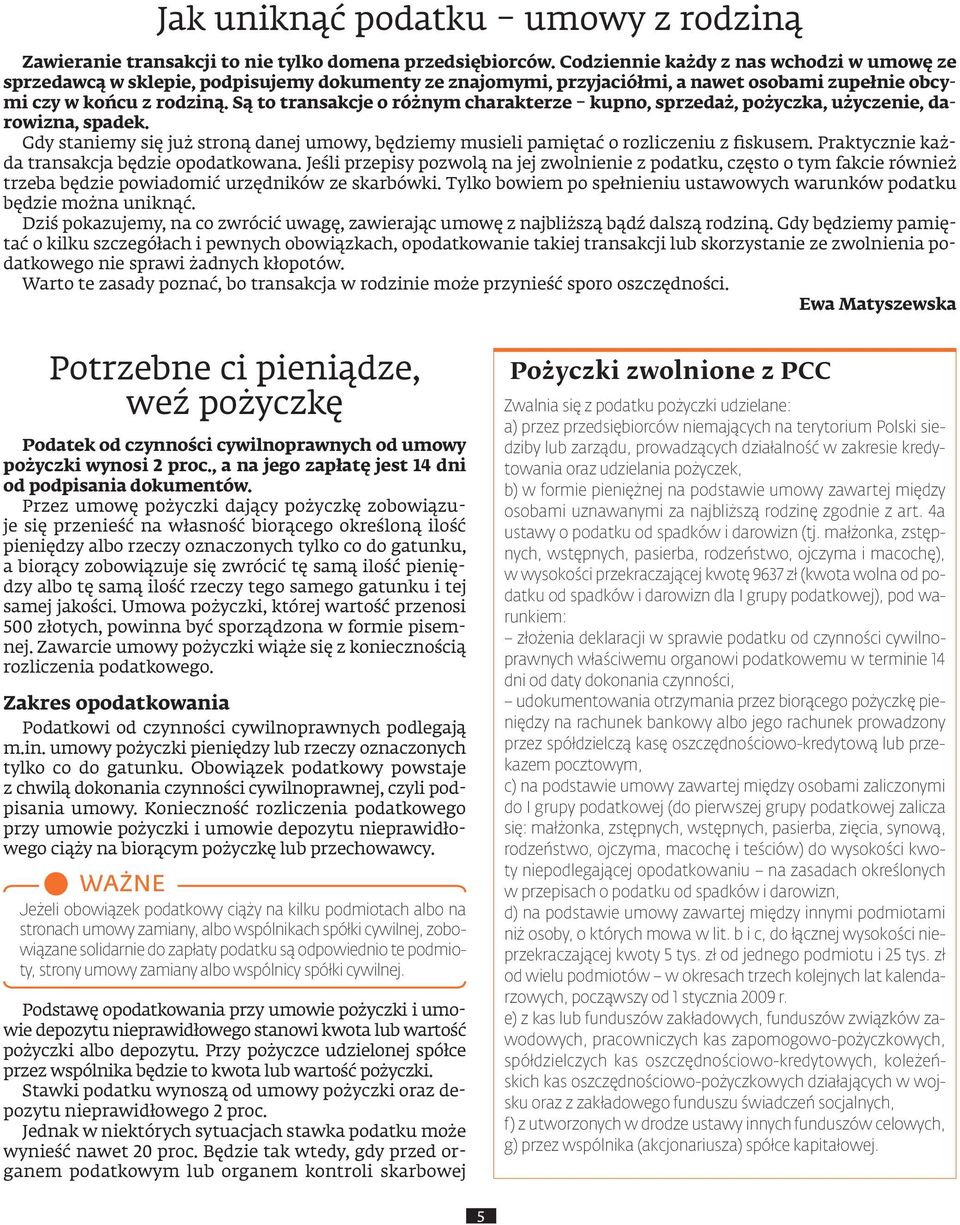 Są to transakcje o różnym charakterze kupno, sprzedaż, pożyczka, użyczenie, darowizna, spadek. Gdy staniemy się już stroną danej umowy, będziemy musieli pamiętać o rozliczeniu z fiskusem.