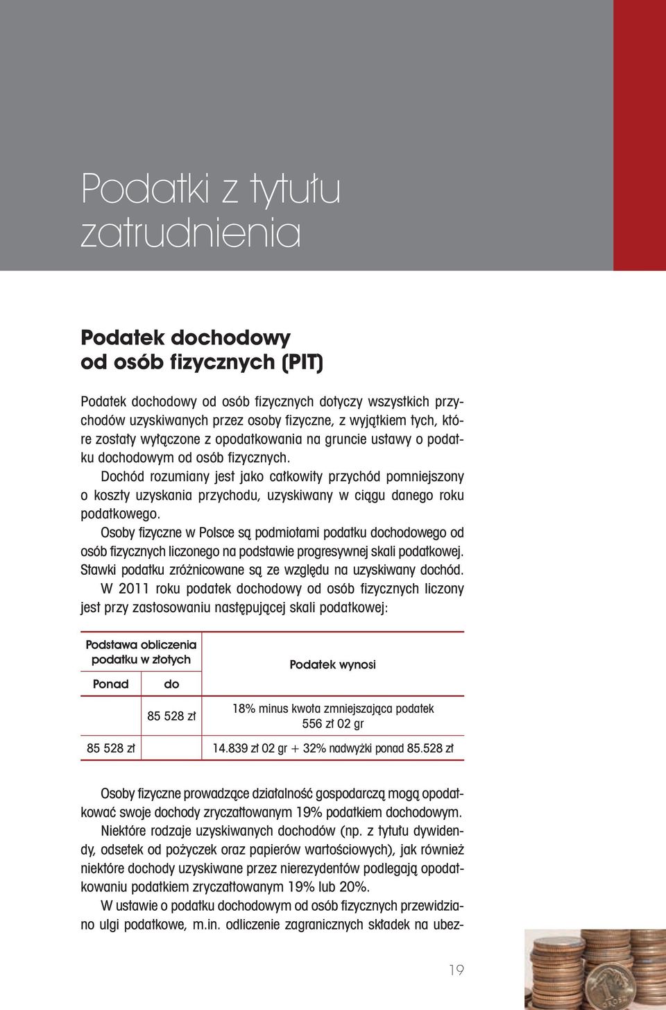 Dochód rozumiany jest jako całkowity przychód pomniejszony o koszty uzyskania przychodu, uzyskiwany w ciągu danego roku podatkowego.