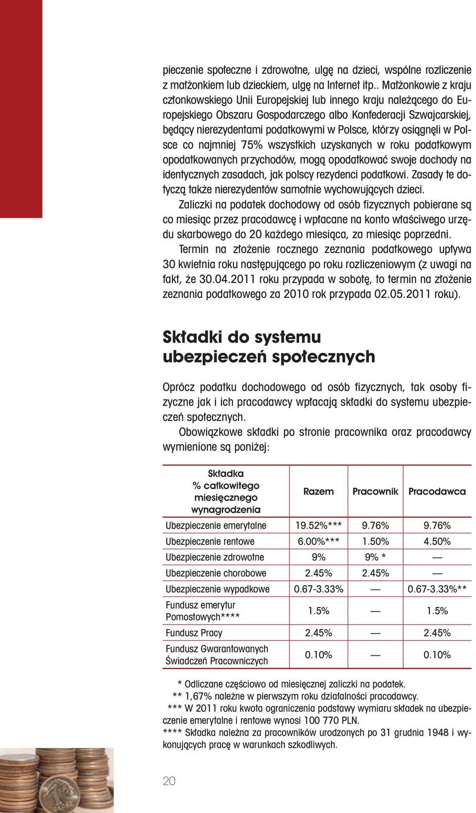 którzy osiągnęli w Polsce co najmniej 75% wszystkich uzyskanych w roku podatkowym opodatkowanych przychodów, mogą opodatkować swoje dochody na identycznych zasadach, jak polscy rezydenci podatkowi.