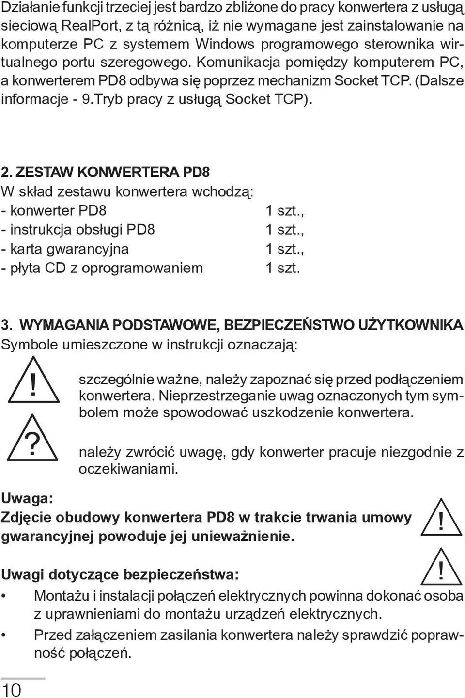 ZESTAW KONWERTERA PD8 W sk³ad zestawu konwertera wchodz¹: - konwerter PD8 1 szt., - instrukcja obs³ugi PD8 1 szt., - karta gwarancyjna 1 szt., - płyta CD z oprogramowaniem 1 szt. 3.