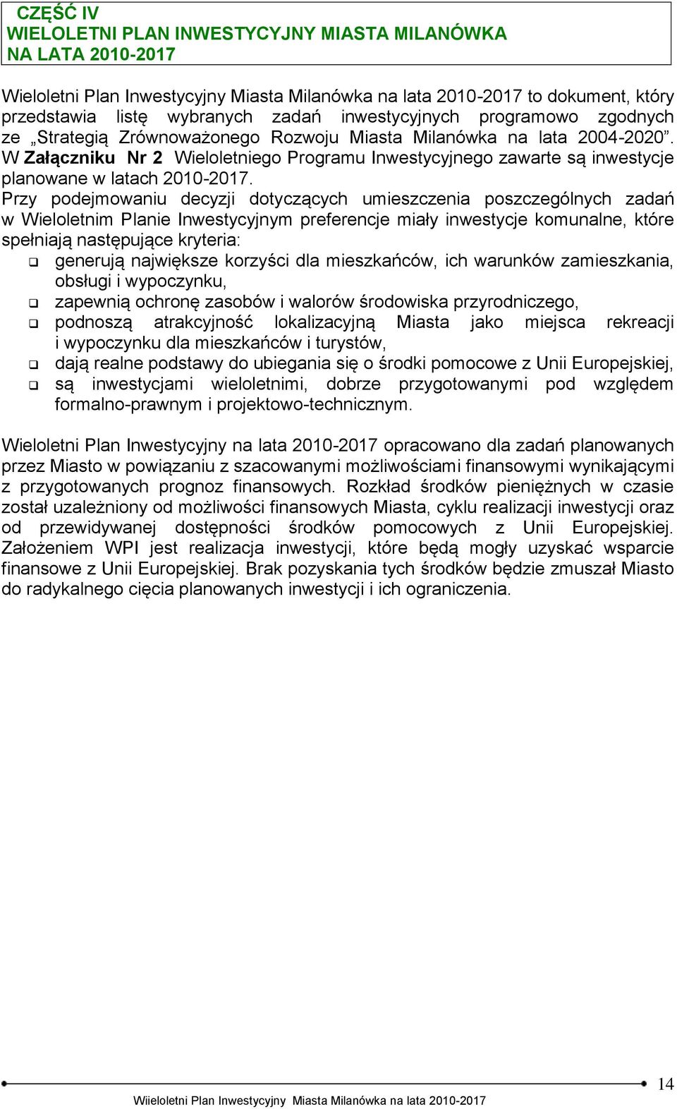 W Załączniku Nr 2 Wieloletniego Programu Inwestycyjnego zawarte są inwestycje planowane w latach 2010-2017.