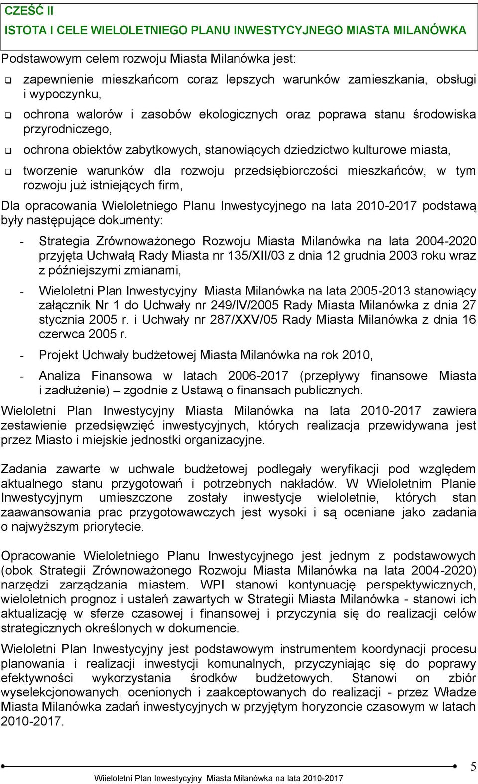 rozwoju przedsiębiorczości mieszkańców, w tym rozwoju już istniejących firm, Dla opracowania Wieloletniego Planu Inwestycyjnego na lata 2010-2017 podstawą były następujące dokumenty: - Strategia