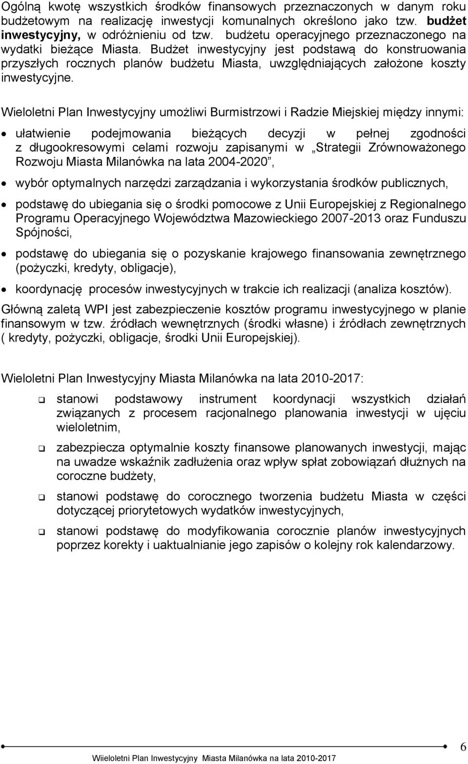 Budżet inwestycyjny jest podstawą do konstruowania przyszłych rocznych planów budżetu Miasta, uwzględniających założone koszty inwestycyjne.