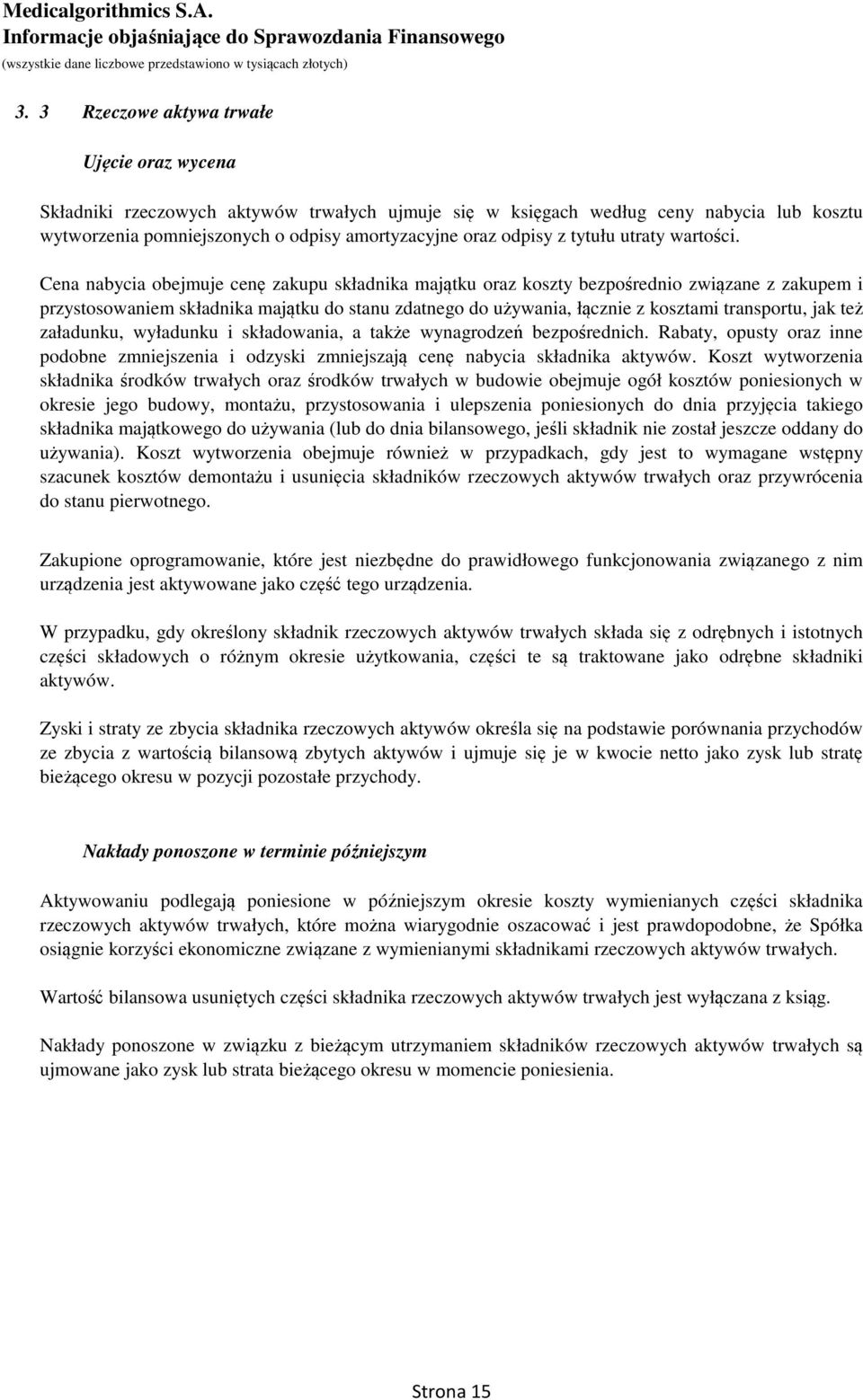 Cena nabycia obejmuje cenę zakupu składnika majątku oraz koszty bezpośrednio związane z zakupem i przystosowaniem składnika majątku do stanu zdatnego do używania, łącznie z kosztami transportu, jak