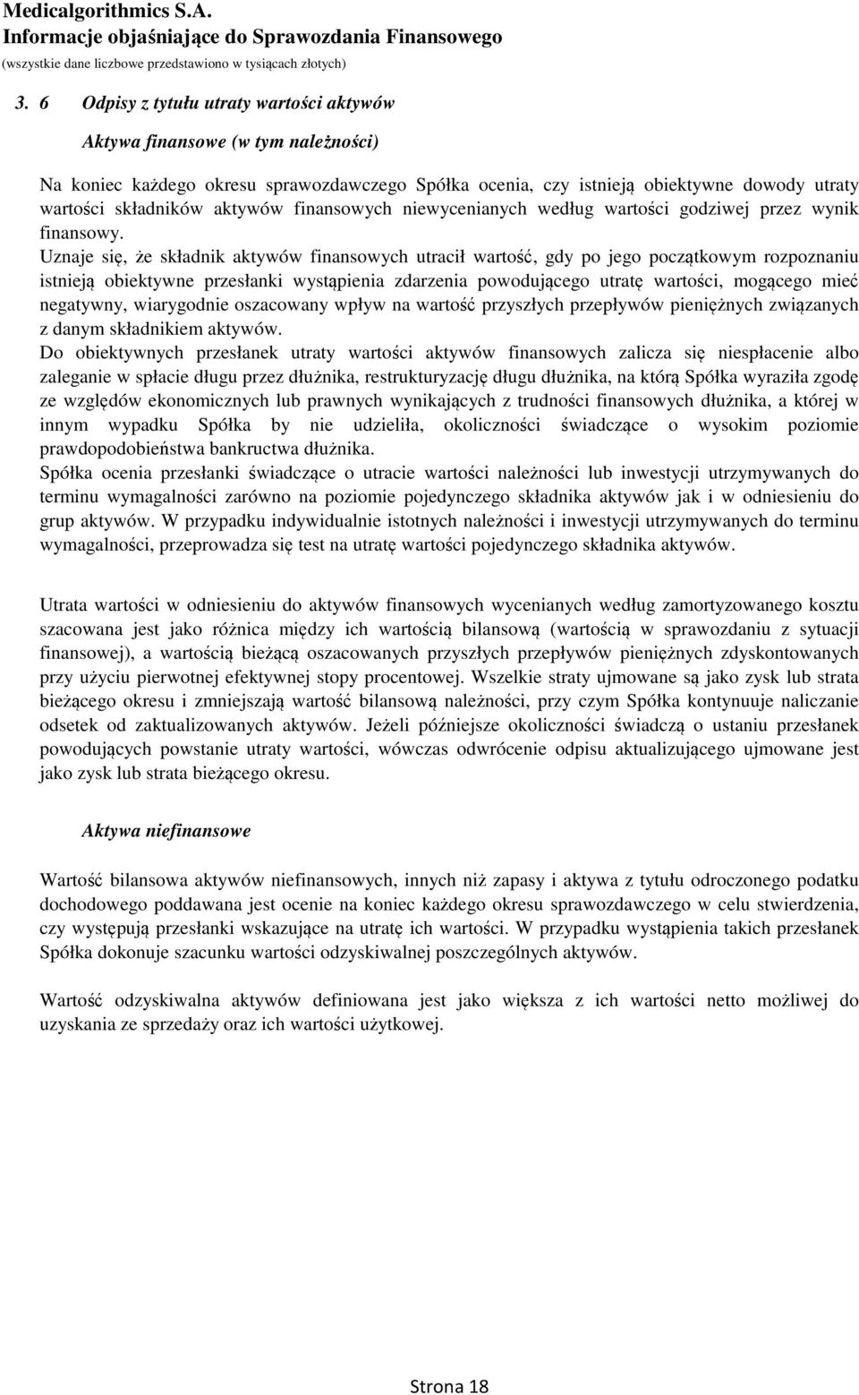 Uznaje się, że składnik aktywów finansowych utracił wartość, gdy po jego początkowym rozpoznaniu istnieją obiektywne przesłanki wystąpienia zdarzenia powodującego utratę wartości, mogącego mieć