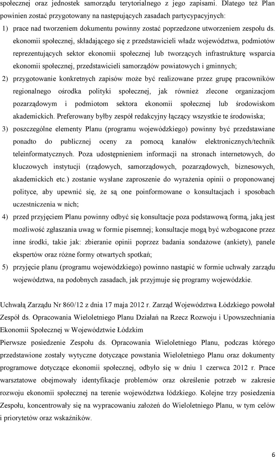 ekonomii społecznej, składającego się z przedstawicieli władz województwa, podmiotów reprezentujących sektor ekonomii społecznej lub tworzących infrastrukturę wsparcia ekonomii społecznej,