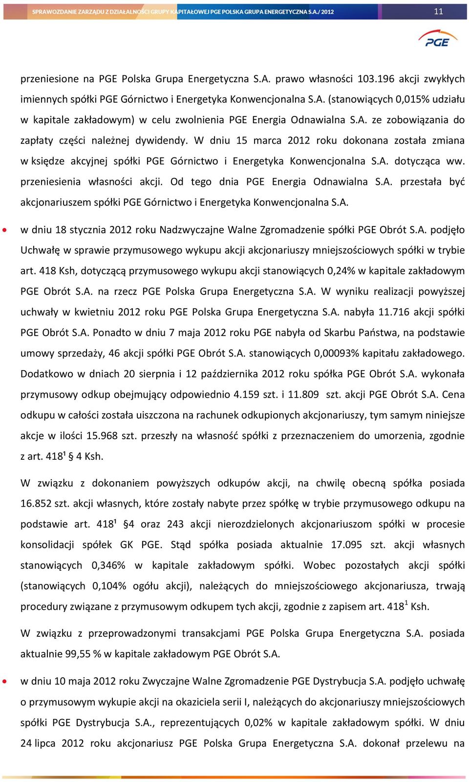 przeniesienia własności akcji. Od tego dnia PGE Energia Odnawialna S.A. przestała być akcjonariuszem spółki PGE Górnictwo i Energetyka Konwencjonalna S.A. w dniu 18 stycznia 2012 roku Nadzwyczajne Walne Zgromadzenie spółki PGE Obrót S.