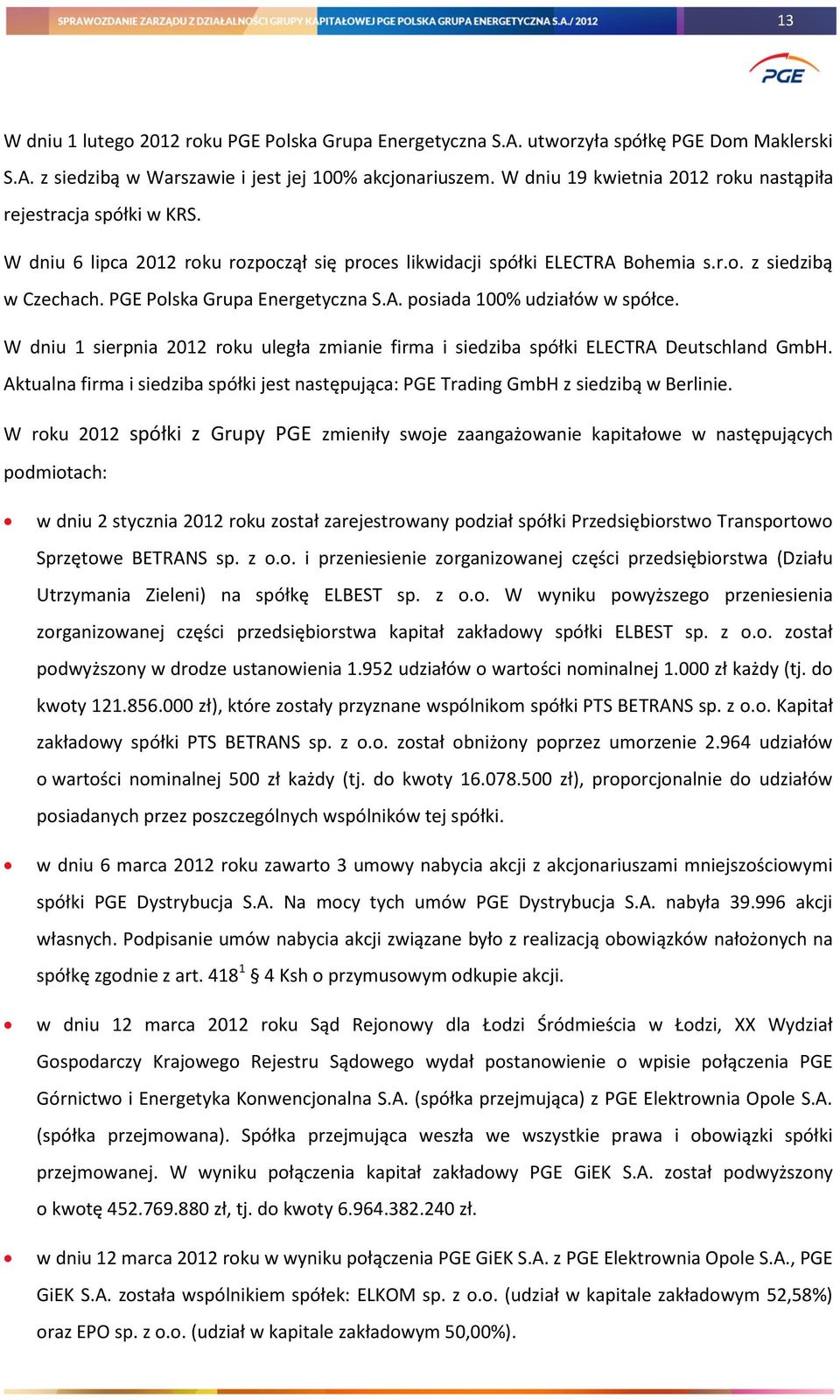 PGE Polska Grupa Energetyczna S.A. posiada 100% udziałów w spółce. W dniu 1 sierpnia 2012 roku uległa zmianie firma i siedziba spółki ELECTRA Deutschland GmbH.