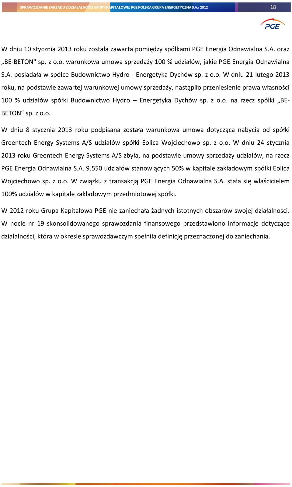 z o.o. W dniu 8 stycznia 2013 roku podpisana została warunkowa umowa dotycząca nabycia od spółki Greentech Energy Systems A/S udziałów spółki Eolica Wojciechowo sp. z o.o. W dniu 24 stycznia 2013 roku Greentech Energy Systems A/S zbyła, na podstawie umowy sprzedaży udziałów, na rzecz PGE Energia Odnawialna S.