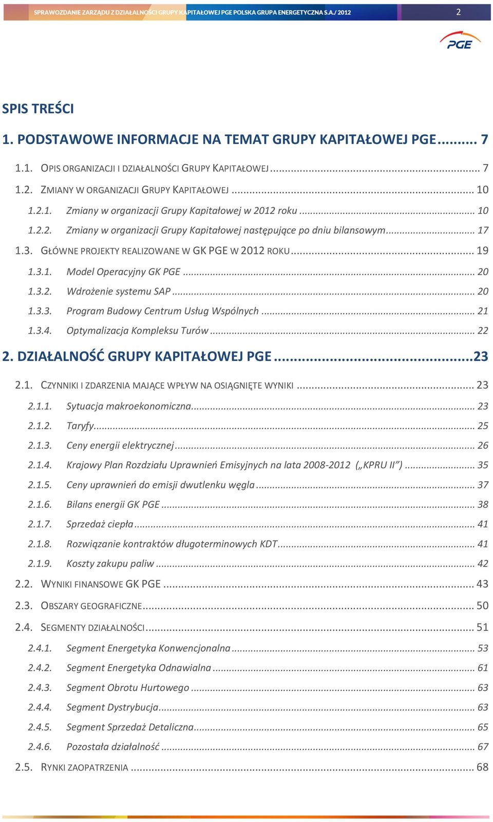 .. 20 1.3.3. Program Budowy Centrum Usług Wspólnych... 21 1.3.4. Optymalizacja Kompleksu Turów... 22 2. DZIAŁALNOŚĆ GRUPY KAPITAŁOWEJ PGE...23 2.1. CZYNNIKI I ZDARZENIA MAJĄCE WPŁYW NA OSIĄGNIĘTE WYNIKI.