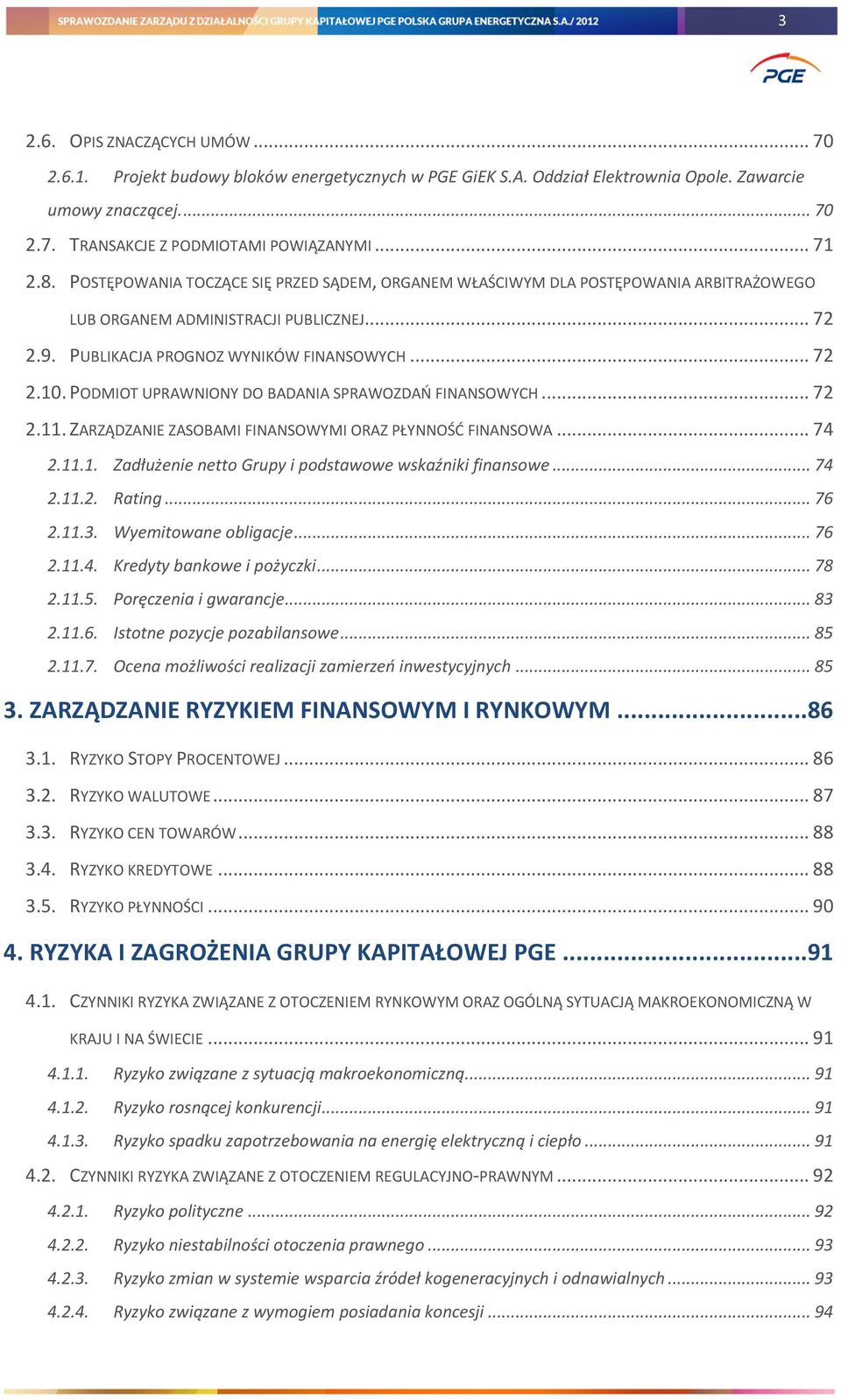 PODMIOT UPRAWNIONY DO BADANIA SPRAWOZDAŃ FINANSOWYCH... 72 2.11. ZARZĄDZANIE ZASOBAMI FINANSOWYMI ORAZ PŁYNNOŚĆ FINANSOWA... 74 2.11.1. Zadłużenie netto Grupy i podstawowe wskaźniki finansowe... 74 2.11.2. Rating.