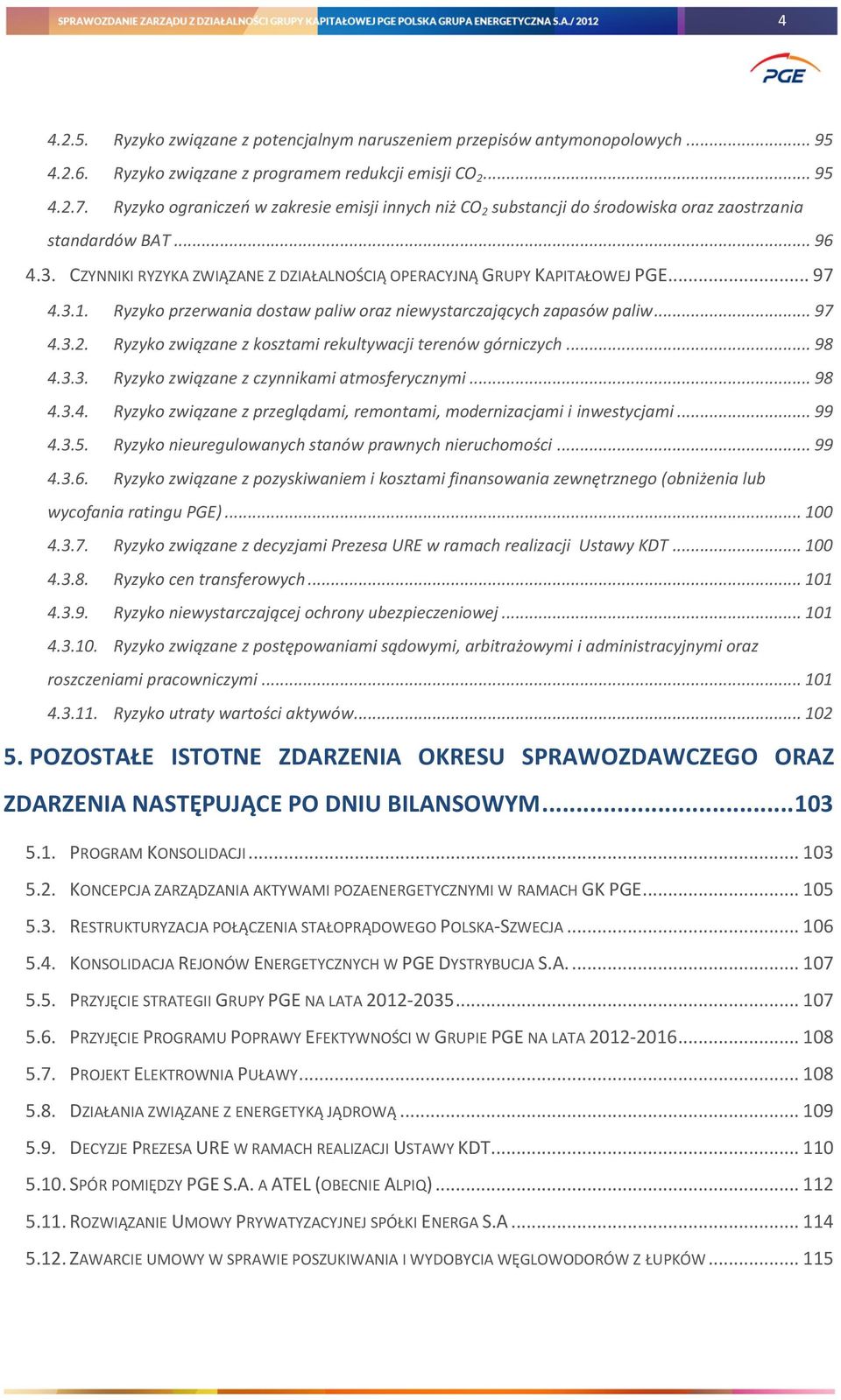 3.1. Ryzyko przerwania dostaw paliw oraz niewystarczających zapasów paliw... 97 4.3.2. Ryzyko związane z kosztami rekultywacji terenów górniczych... 98 4.3.3. Ryzyko związane z czynnikami atmosferycznymi.