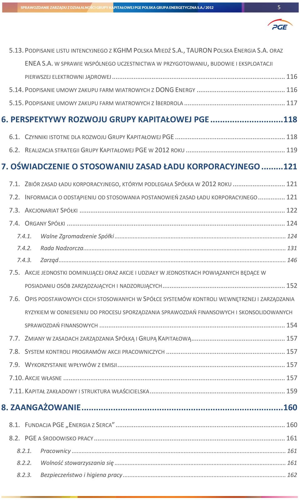 .. 118 6.2. REALIZACJA STRATEGII GRUPY KAPITAŁOWEJ PGE W 2012 ROKU... 119 7. OŚWIADCZENIE O STOSOWANIU ZASAD ŁADU KORPORACYJNEGO... 121 7.1. ZBIÓR ZASAD ŁADU KORPORACYJNEGO, KTÓRYM PODLEGAŁA SPÓŁKA W 2012 ROKU.