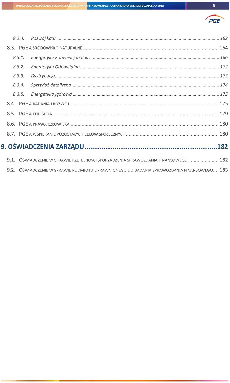 PGE A PRAWA CZŁOWIEKA... 180 8.7. PGE A WSPIERANIE POZOSTAŁYCH CELÓW SPOŁECZNYCH... 180 9. OŚWIADCZENIA ZARZĄDU... 182 9.1. OŚWIADCZENIE W SPRAWIE RZETELNOŚCI SPORZĄDZENIA SPRAWOZDANIA FINANSOWEGO.