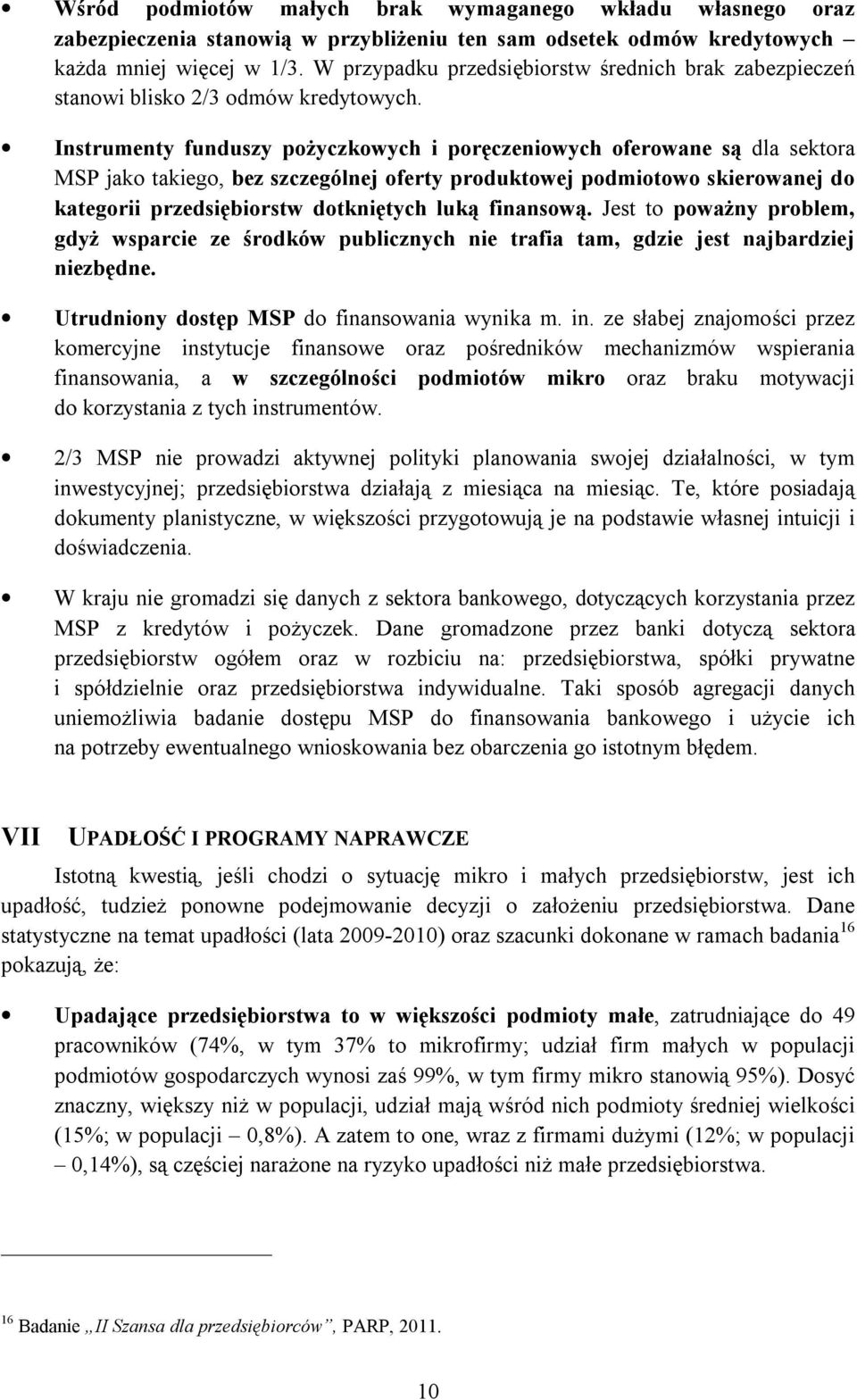 Instrumenty funduszy pożyczkowych i poręczeniowych oferowane są dla sektora MSP jako takiego, bez szczególnej oferty produktowej podmiotowo skierowanej do kategorii przedsiębiorstw dotkniętych luką