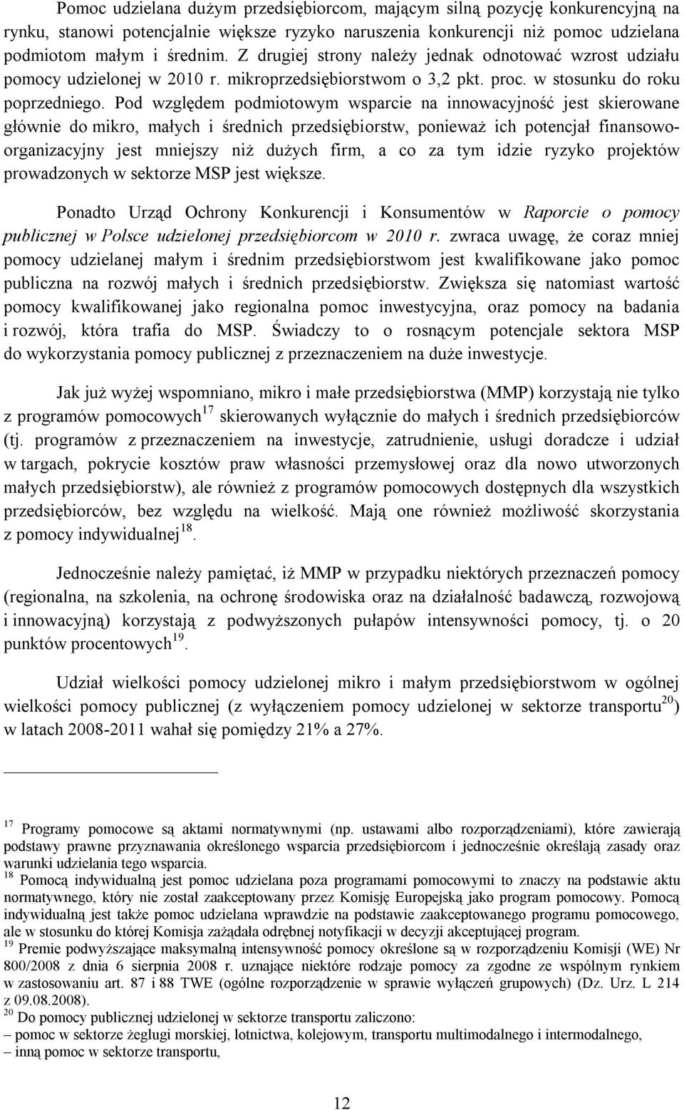 Pod względem podmiotowym wsparcie na innowacyjność jest skierowane głównie do mikro, małych i średnich przedsiębiorstw, ponieważ ich potencjał finansowoorganizacyjny jest mniejszy niż dużych firm, a