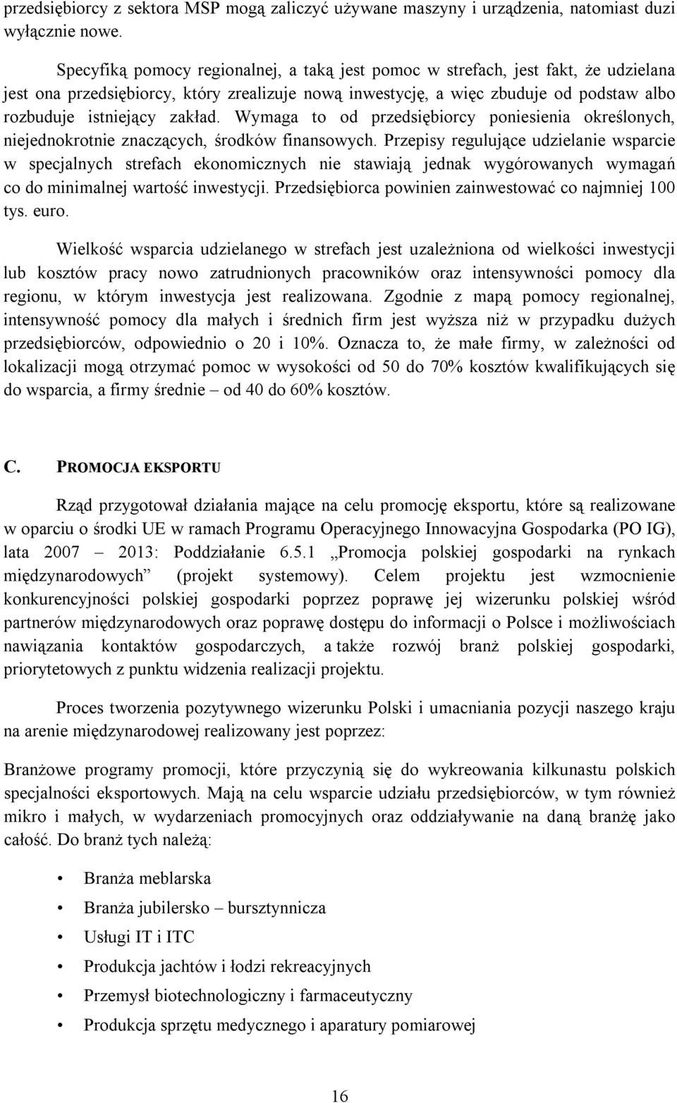 zakład. Wymaga to od przedsiębiorcy poniesienia określonych, niejednokrotnie znaczących, środków finansowych.