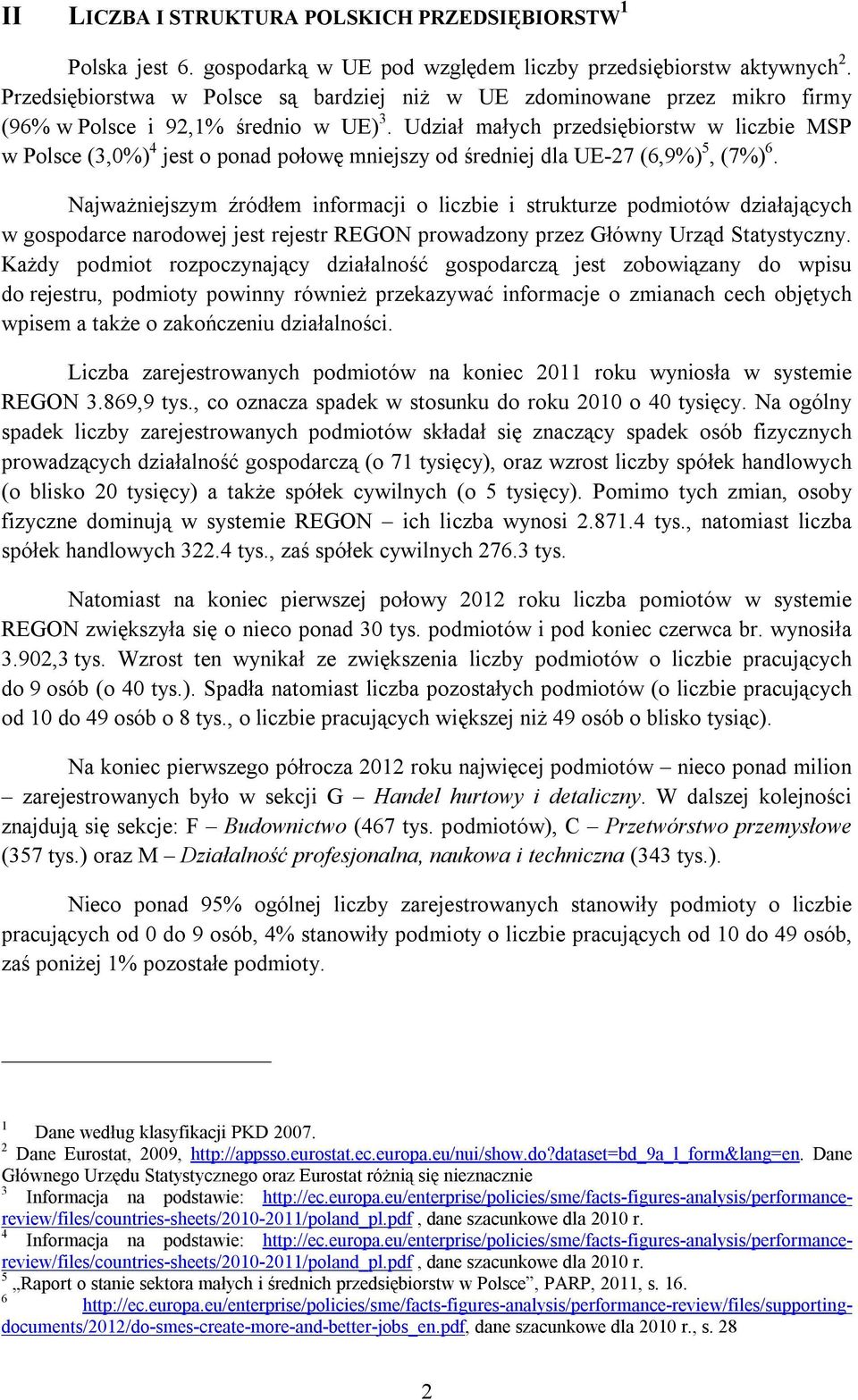 Udział małych przedsiębiorstw w liczbie MSP w Polsce (3,0%) 4 jest o ponad połowę mniejszy od średniej dla UE-27 (6,9%) 5, (7%) 6.