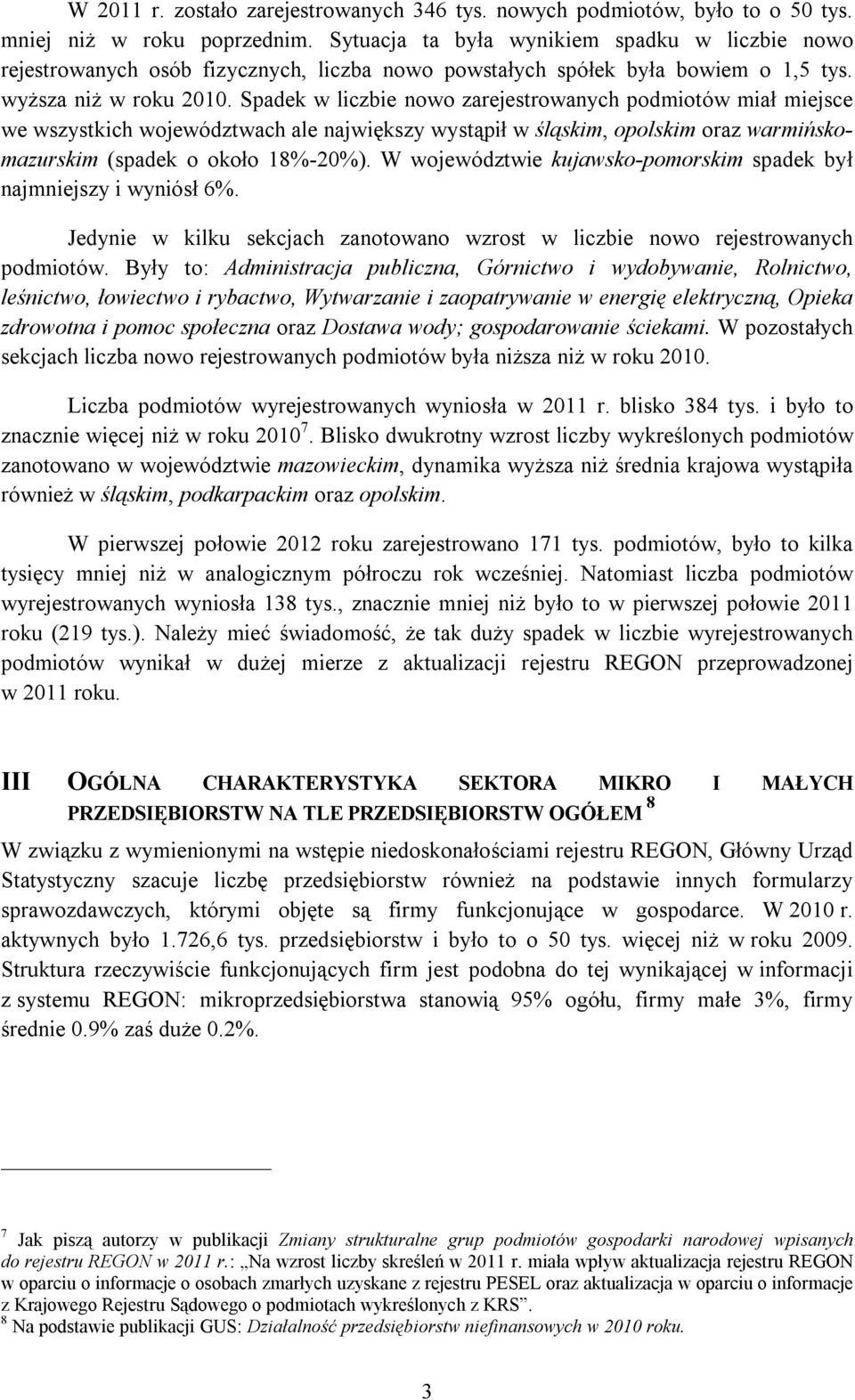 Spadek w liczbie nowo zarejestrowanych podmiotów miał miejsce we wszystkich województwach ale największy wystąpił w śląskim, opolskim oraz warmińskomazurskim (spadek o około 18%-20%).