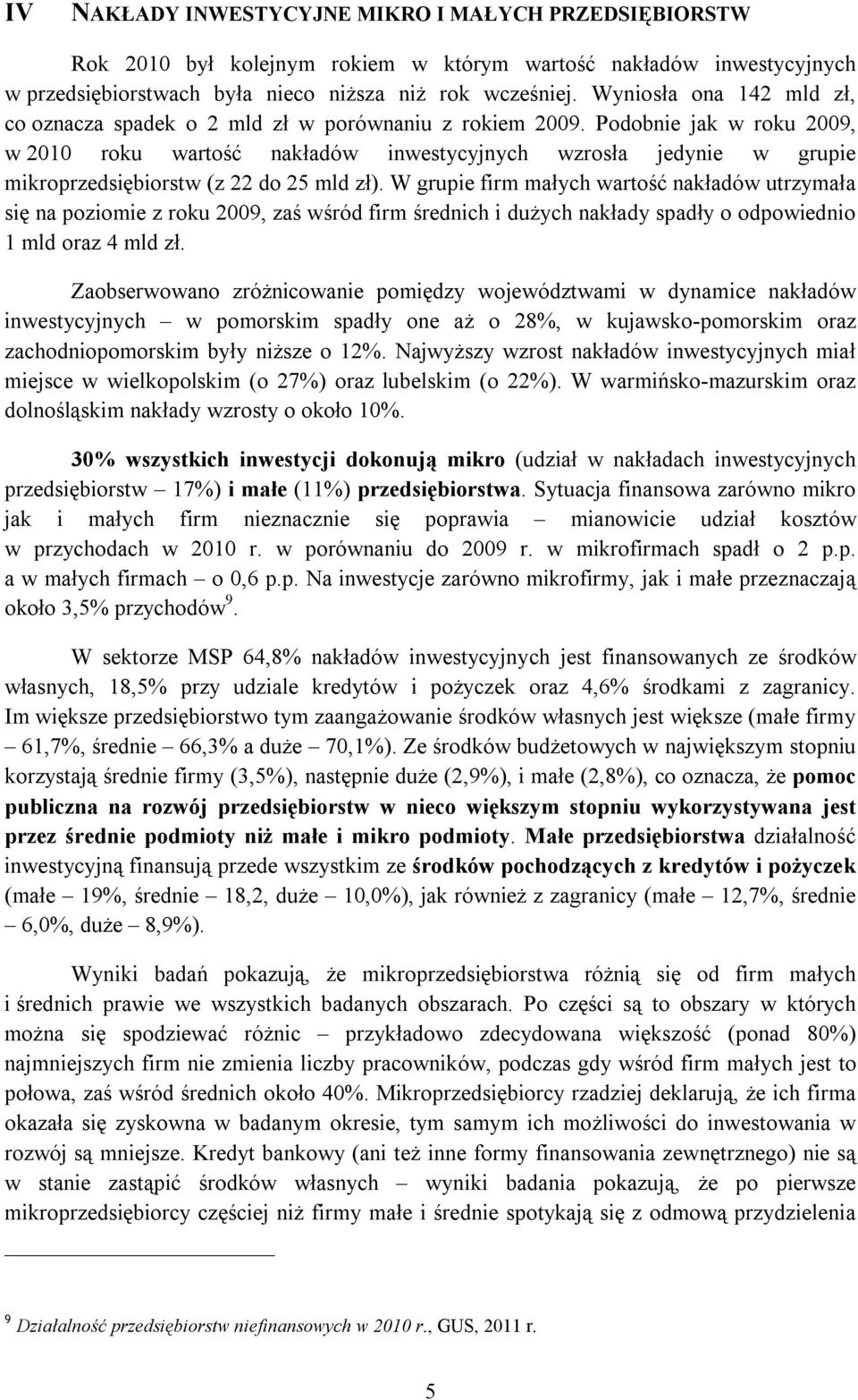 Podobnie jak w roku 2009, w 2010 roku wartość nakładów inwestycyjnych wzrosła jedynie w grupie mikroprzedsiębiorstw (z 22 do 25 mld zł).