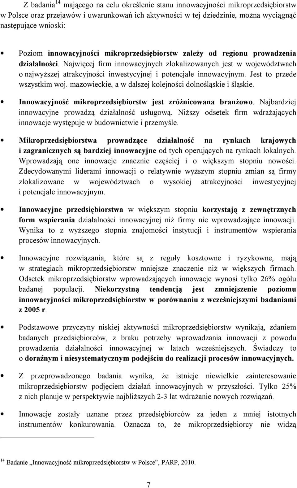 Najwięcej firm innowacyjnych zlokalizowanych jest w województwach o najwyższej atrakcyjności inwestycyjnej i potencjale innowacyjnym. Jest to przede wszystkim woj.