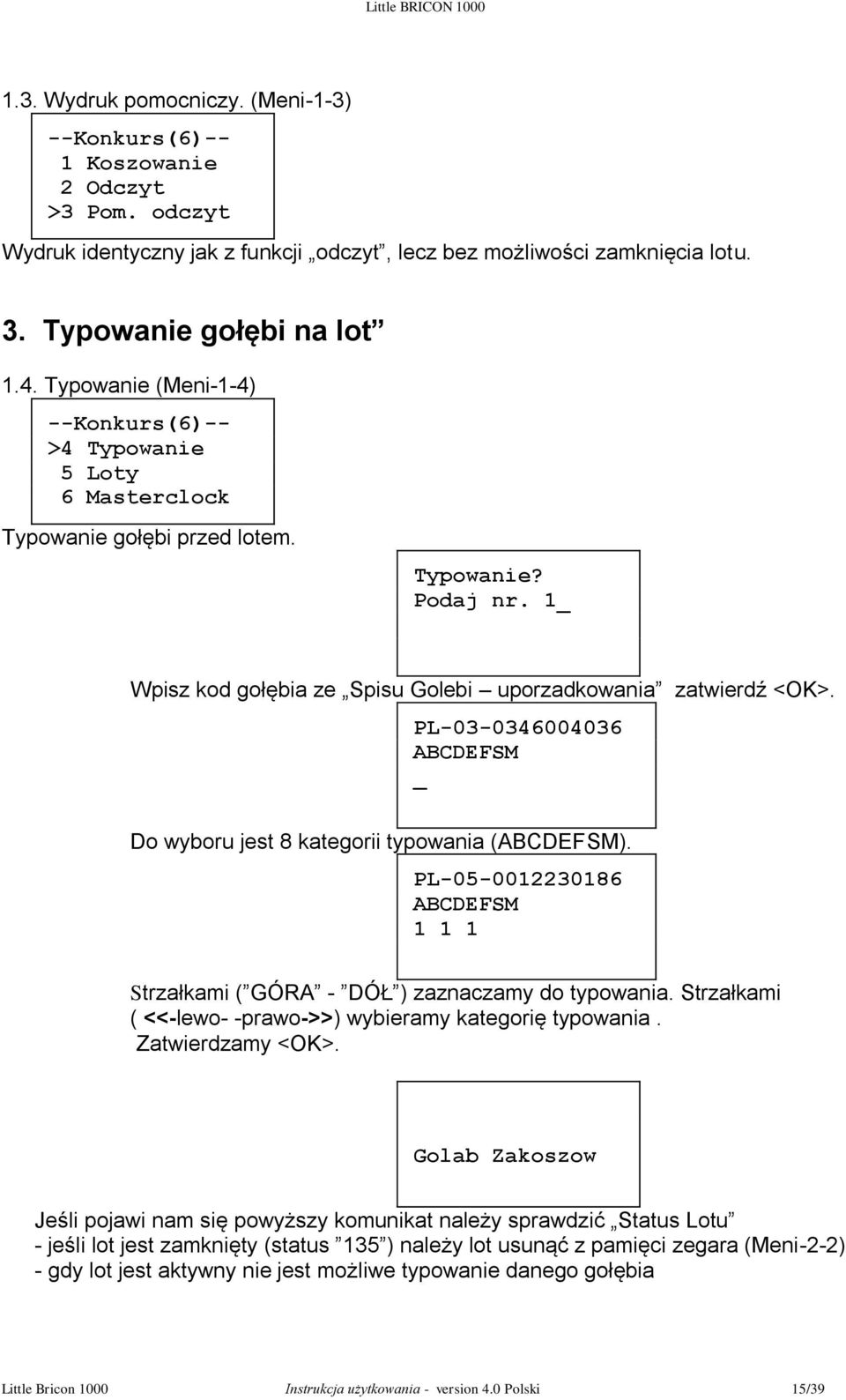 PL-03-0346004036 ABCDEFSM _ Do wyboru jest 8 kategorii typowania (ABCDEFSM). PL-05-0012230186 ABCDEFSM 1 1 1 Strzałkami ( GÓRA - DÓŁ ) zaznaczamy do typowania.