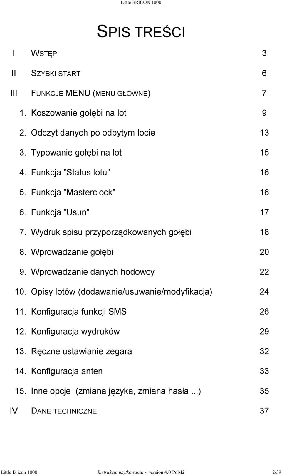 Wprowadzanie gołębi 20 9. Wprowadzanie danych hodowcy 22 10. Opisy lotów (dodawanie/usuwanie/modyfikacja) 24 11. Konfiguracja funkcji SMS 26 12.