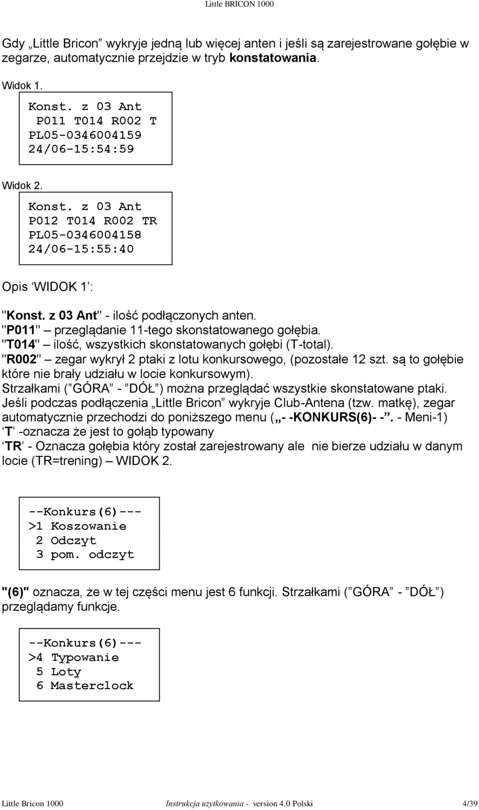 "P011" przeglądanie 11-tego skonstatowanego gołębia. "T014" ilość, wszystkich skonstatowanych gołębi (T-total). "R002" zegar wykrył 2 ptaki z lotu konkursowego, (pozostałe 12 szt.