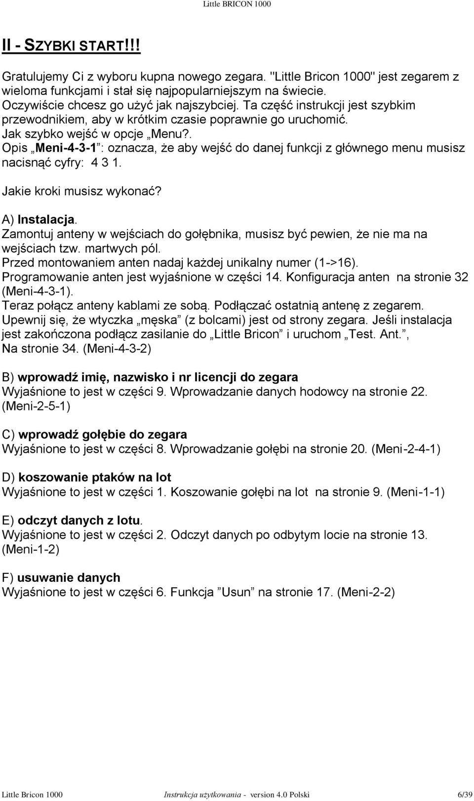 . Opis Meni-4-3-1 : oznacza, że aby wejść do danej funkcji z głównego menu musisz nacisnąć cyfry: 4 3 1. Jakie kroki musisz wykonać? A) Instalacja.