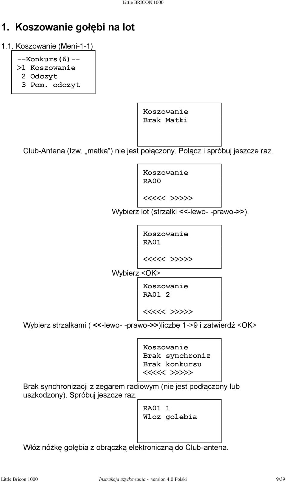 Wybierz <OK> Koszowanie RA01 <<<<< >>>>> Koszowanie RA01 2 <<<<< >>>>> Wybierz strzałkami ( <<-lewo- -prawo->>)liczbę 1->9 i zatwierdź <OK> Koszowanie Brak synchroniz Brak