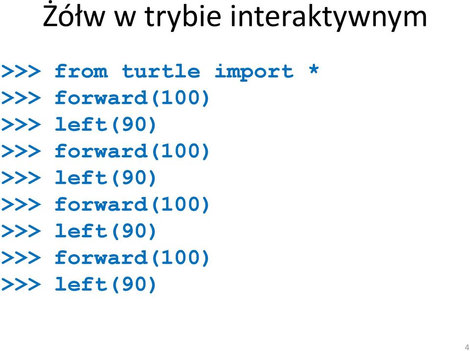 forward(100) >>> left(90) >>> forward(100)