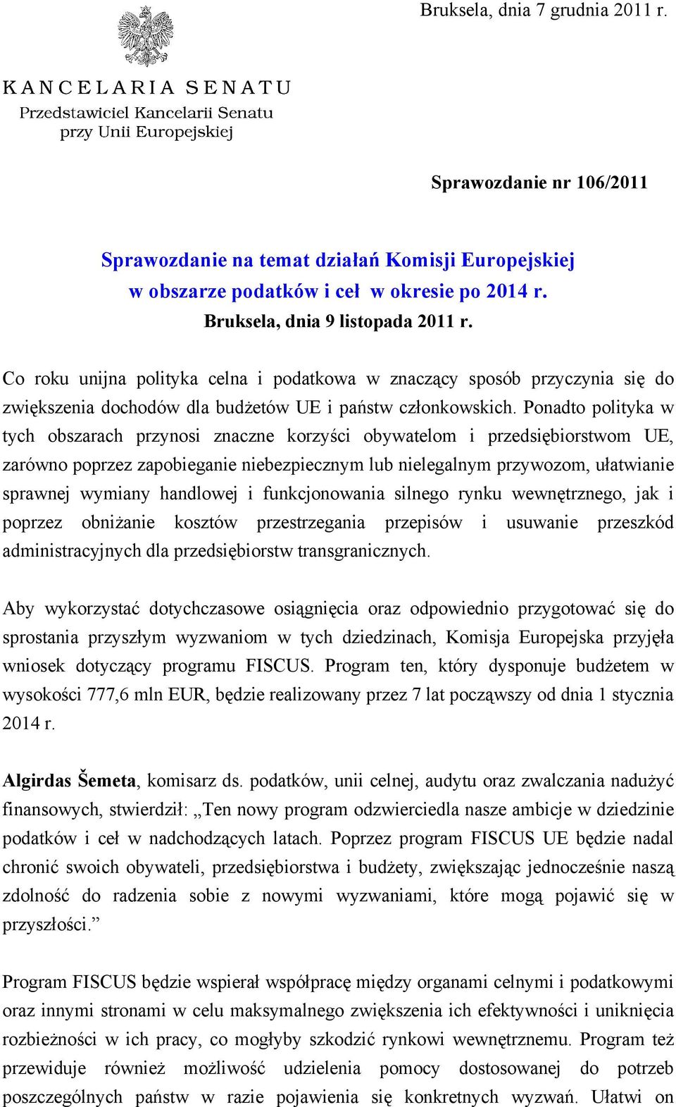 Ponadto polityka w tych obszarach przynosi znaczne korzyści obywatelom i przedsiębiorstwom UE, zarówno poprzez zapobieganie niebezpiecznym lub nielegalnym przywozom, ułatwianie sprawnej wymiany