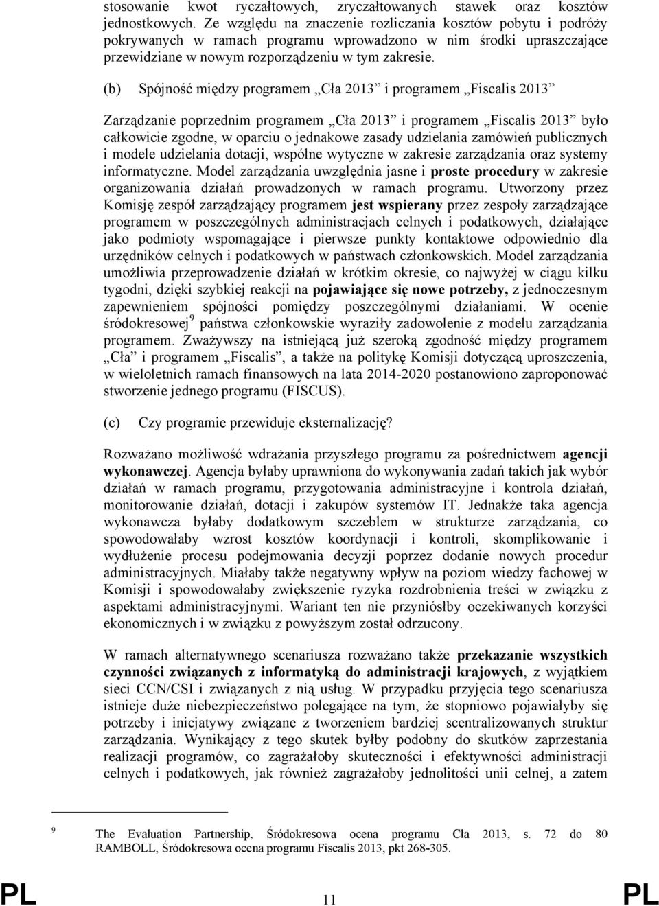 (b) Spójność między programem Cła 2013 i programem Fiscalis 2013 Zarządzanie poprzednim programem Cła 2013 i programem Fiscalis 2013 było całkowicie zgodne, w oparciu o jednakowe zasady udzielania