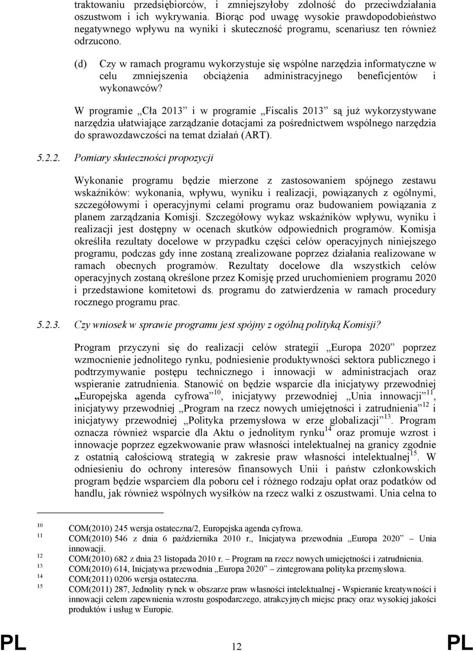 (d) Czy w ramach programu wykorzystuje się wspólne narzędzia informatyczne w celu zmniejszenia obciążenia administracyjnego beneficjentów i wykonawców?